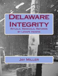 bokomslag Delaware Integrity: Rituals, Removals, Reforms by Lenape Indiens