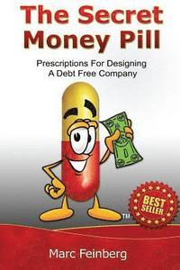 bokomslag The Secret Money Pill: Prescriptions For Designing A Debt Free Company