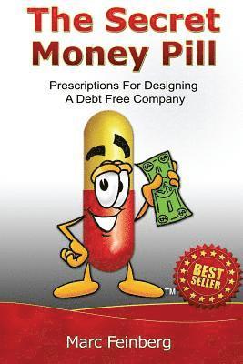 The Secret Money Pill: Prescriptions For Designing A Debt Free Company 1
