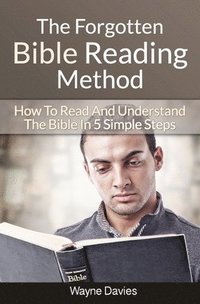 bokomslag The Forgotten Bible Reading Method: How To Read And Understand The Bible In 5 Simple Steps