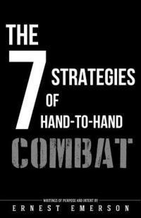 Ernest Emerson - The Seven Strategies of Hand to Hand Combat: Surviving in the Arena of Life and Death, Häftad
