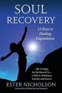 bokomslag Soul Recovery - 12 Keys to Healing Dependence: The 12 Steps for the Rest of Us-A Path to Wholeness, Serenity and Success