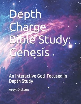 Depth Charge Bible Study: Genesis: An Interactive God-Focused in Depth Study 1