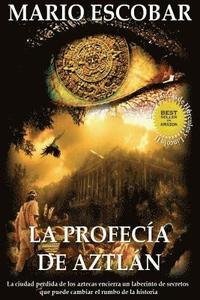 bokomslag La profecia de Aztlan: La ciudad perdida de los aztecas encierra un laberinto de secretos que puede cambiar el rumbo de la historia