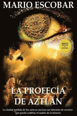 La profecia de Aztlan: La ciudad perdida de los aztecas encierra un laberinto de secretos que puede cambiar el rumbo de la historia 1