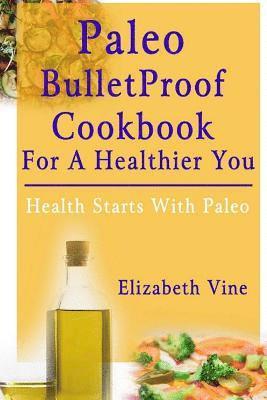 Elizabeth Vine - Paleo Bulletproof Cookbook For A Healthier You: Health Starts With Paleo, Häftad