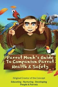 bokomslag Parrot Monk's Guide to Companion Parrot Health & Safety: Educating - Nurturing - Developing People & Parrots