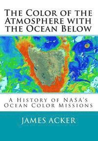 James G. Acker - The Color of the Atmosphere with the Ocean Below: A History of NASA's Ocean Color Missions, Häftad