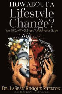 bokomslag How About a Lifestyle Change: Your 90 Day WHOLE-listic Transformation Guide