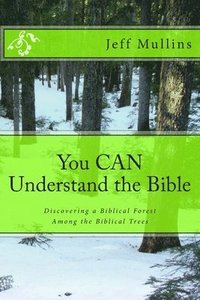bokomslag You CAN Understand the Bible: Discovering a Biblical Forest Among the Biblical Trees