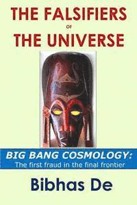 Bibhas De - The Falsifiers of the Universe: BIG BANG COSMOLOGY: The first fraud in the final frontier, Häftad