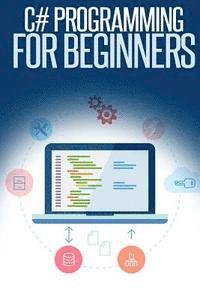 bokomslag C# Programming for Beginners: An Introduction and Step-by-Step Guide to Programming in C#