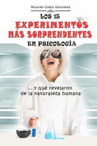 bokomslag Los 15 Experimentos Más Sorprendentes En Psicología: ...Y Qué Revelaron de la Naturaleza Humana