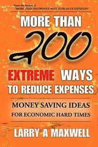 bokomslag More Than 200 Extreme Ways to Reduce Expenses: Money Saving Ideas to Help You Survive Hard Times