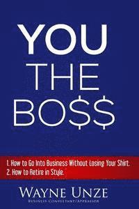 bokomslag YOU The Boss: 1. How to Go Into Business Without Losing Your Shirt 2. How to Retire In Style