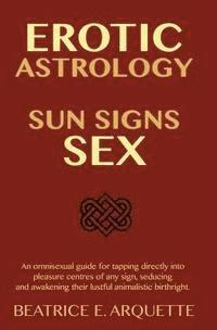 bokomslag Erotic Astrology: Sun Signs Sex: An omnisexual guide for tapping directly into pleasure centers of any sign, seducing and awakening thei