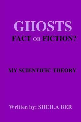 bokomslag GHOSTS - FACT OR FICTION? A THEORY written by: Sheila Ber.