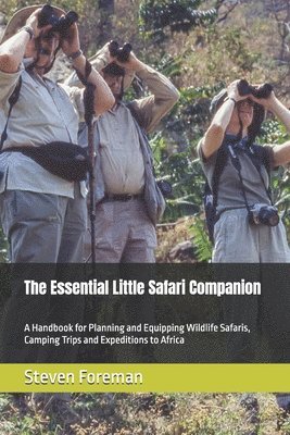 bokomslag The Essential Little Safari Companion: A Handbook for Planning and Equipping Wildlife Safaris, Camping Trips and Expeditions to Africa