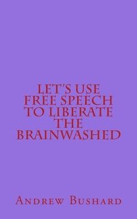 bokomslag Let's Use Free Speech to Liberate the Brainwashed