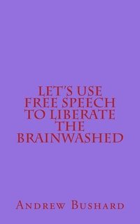 bokomslag Let's Use Free Speech to Liberate the Brainwashed