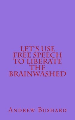 bokomslag Let's Use Free Speech to Liberate the Brainwashed