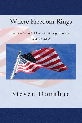 Where Freedom Rings: A Tale of the Underground Railroad 1