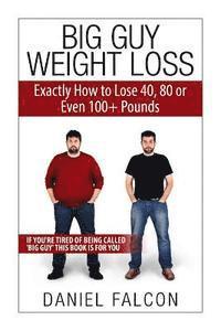 bokomslag Big Guy Weight Loss: Exactly How To Lose 40, 80 or Even 100+ Pounds