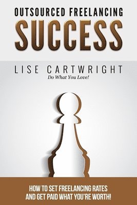 Lise Cartwright - Outsourced Freelancing Success: How to Set Freelancing Rates and Get Paid What You?re Worth!, Häftad. Tillgänglighet: Lägg i varukorg