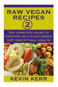 bokomslag Raw Vegan Recipes 2: The complete guide to thriving on a plant-based diet for optimal physical health.