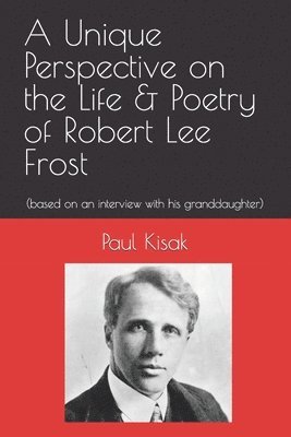 Paul F Kisak, Paul F. Kisak - Unique Perspective on the Life & Poetry of Robert Lee Frost, Häftad