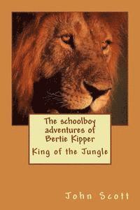 bokomslag The schoolboy adventures of Bertie Kipper: King of the Jungle