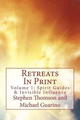 Michael Joseph Guarino, Stephen Thomas Thomson - Retreats In Print: Volume One - Spirit Guides and Invisible Influence, Häftad