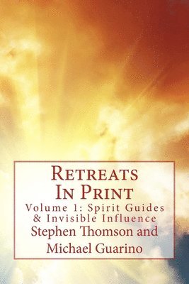 Retreats In Print: Volume One - Spirit Guides and Invisible Influence 1