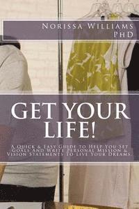 Norissa J. Williams Phd - Get Your Life!: A Quick & Easy Guide to Help You Set Your Goals and Write Personal Mission & Vision Statements to Live Your Dreams, Häftad