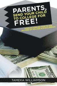 bokomslag PARENTS, Send Your Child to College for FREE!: Steps My Families Took to Win Millions of Dollars in Scholarships