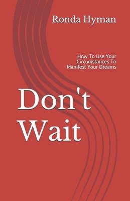 Ronda Hyman - Don't Wait: How To Use Your Circumstances To Manifest Your Dreams, Häftad