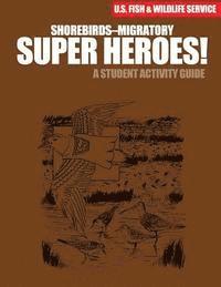 U S Fish & Wildlife Service - Shorebirds- Migratory Super Heroes!: A Student Activity Guide, Häftad