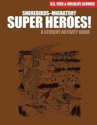 Shorebirds- Migratory Super Heroes!: A Student Activity Guide 1