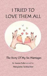 bokomslag I Tried to Love Them All: The Story of My Six Marriages