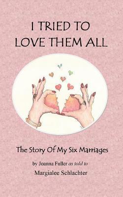 Margialee Schlachter - I Tried to Love Them All: The Story of My Six Marriages, Häftad