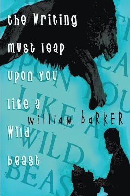 The Writing Must Leap Upon You Like A Wild Beast 1