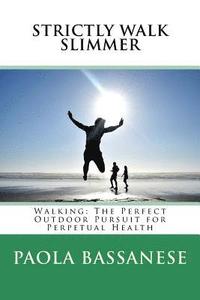 bokomslag Strictly Walk Slimmer: Walking: The Perfect Outdoor Pursuit for Perpetual Health