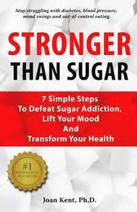 bokomslag Stronger Than Sugar: 7 Simple Steps To Defeat Sugar Addiction, Lift Your Mood And Transform Your Health