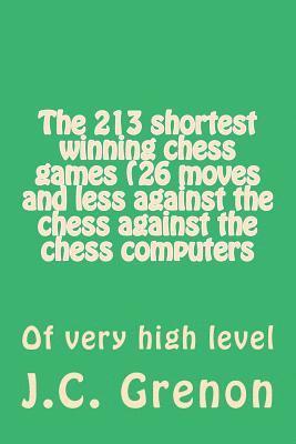 J. C. Grenon - The 213 shortest winning chess games (26 moves and less against the chess against the chess computers: Of very high level, Häftad