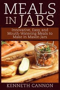bokomslag Meals in Jars: Innovative, Easy, and Mouth-Watering Meals to Make in Mason Jars