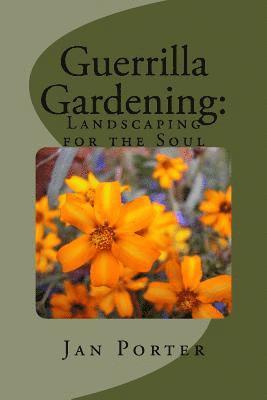 Guerrilla Gardening: Landscaping for the Soul.: Landscaping for the Soul 1