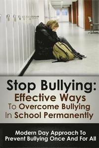 bokomslag Stop Bulling: Effective Ways To Overcome Bullying In School Permanently: Modern Day Approach To Prevent Bullying Once And For All