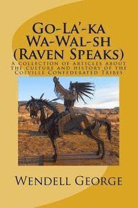 bokomslag Go-La'-ka Wa-Wal-sh (Raven Speaks): A collection of articles about the culture and history of the Colville Confederated Tribes