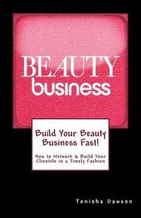 bokomslag Build Your Beauty Business Fast!: How to Network & Build Your Clientele in a Timely Fashion