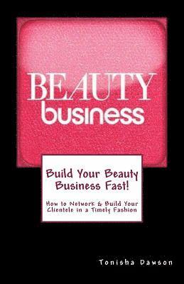 Tonisha L. Dawson - Build Your Beauty Business Fast!: How to Network & Build Your Clientele in a Timely Fashion, Häftad